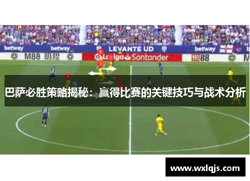 巴萨必胜策略揭秘：赢得比赛的关键技巧与战术分析