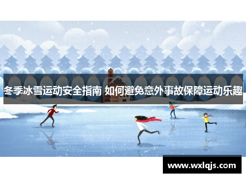 冬季冰雪运动安全指南 如何避免意外事故保障运动乐趣