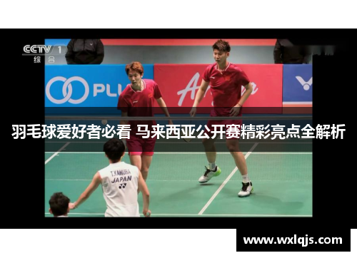 羽毛球爱好者必看 马来西亚公开赛精彩亮点全解析